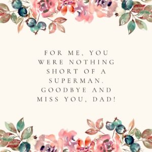 for me, you were nothing short of a superman goodbye and miss you, dad!