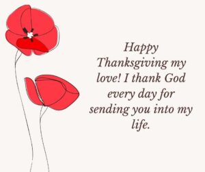 happy thanksgiving my love! i thank god every day for sending you into my life