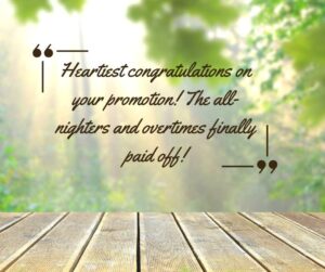 Heartiest congratulations on your promotion The all nighters and overtimes finally paid off heartiest congratulations on your promotion! the all nighters and overtimes finally paid off!