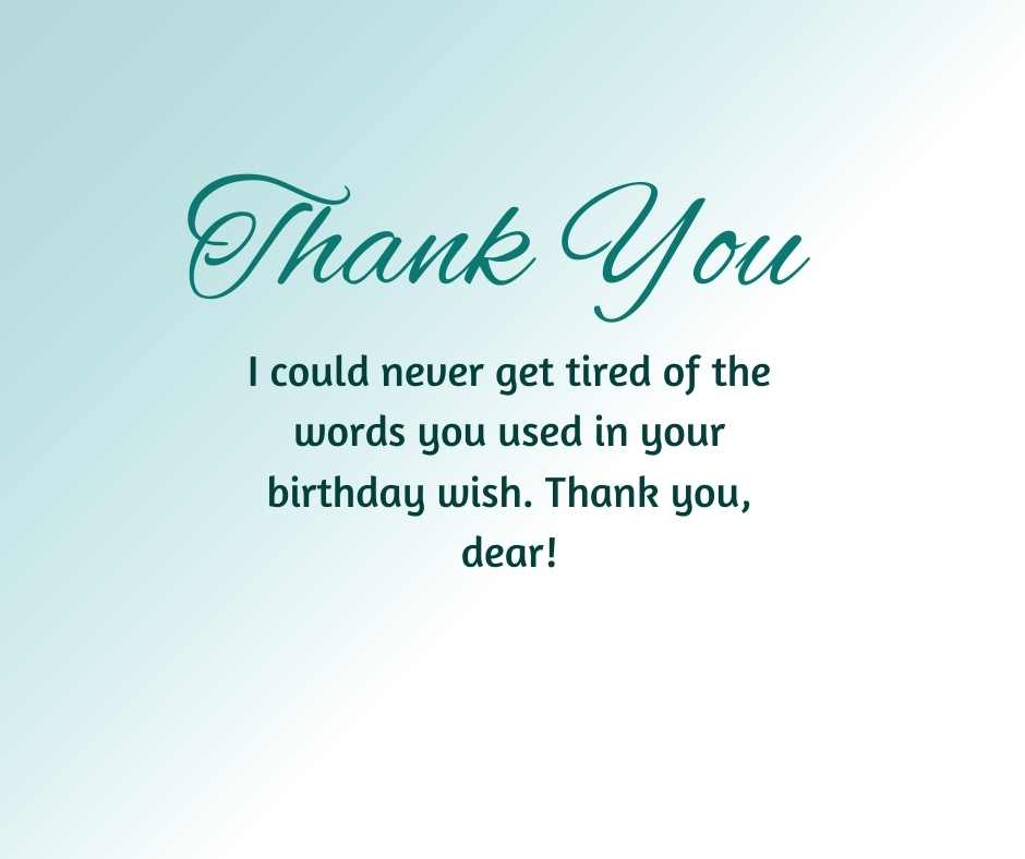 i could never get tired of the words you used in your birthday wish thank you, dear!