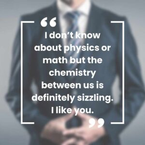 I dont know about physics or math but the chemistry between us is definitely sizzling. I like you. i don’t know about physics or math but the chemistry between us is definitely sizzling i like you