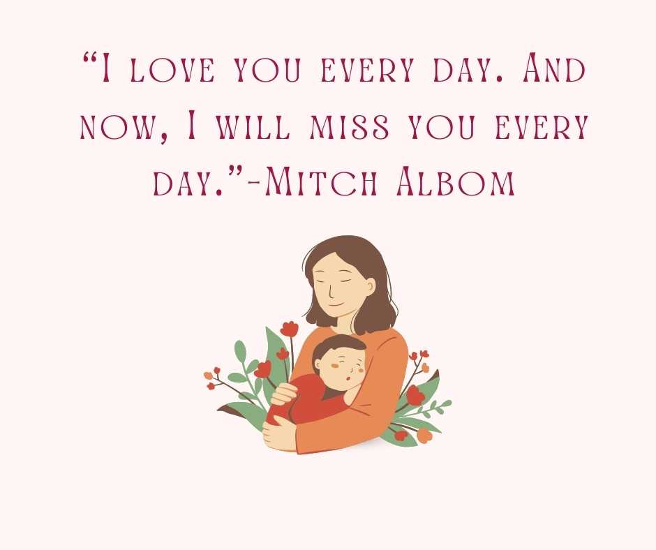 “i love you every day and now, i will miss you every day ”—mitch albom