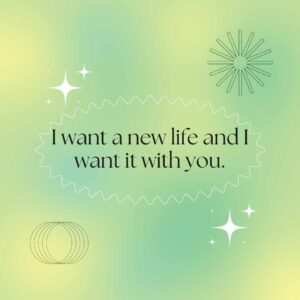 i want a new life and i want it with you