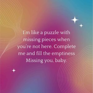 Im like a puzzle with missing pieces when youre not here. Complete me and fill the emptiness Missing you baby. i’m like a puzzle with missing pieces when you’re not here complete me and fill the emptiness missing you, baby