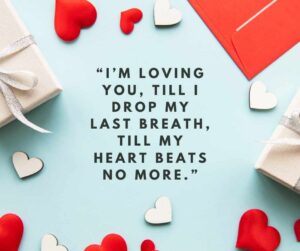 “i’m loving you, till i drop my last breath, till my heart beats no more ”