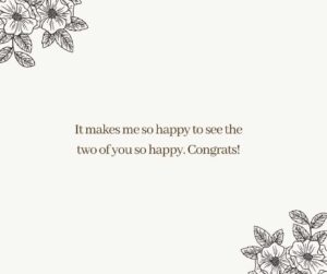 it makes me so happy to see the two of you so happy congrats!