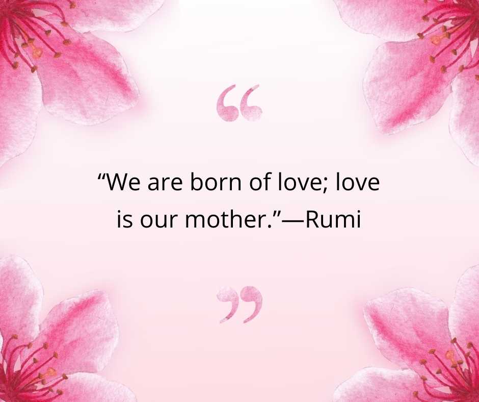 “we Are Born Of Love; Love Is Our Mother ”—rumi - Wishes.Photos