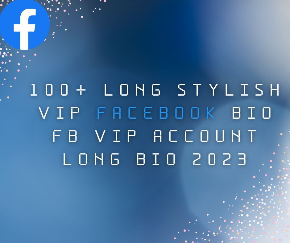 100+ long stylish vip facebook bio fb vip account long bio 2023