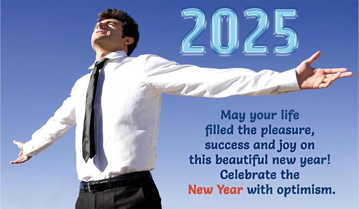 2025 May your life filled the pleasure, success and joy on this beautiful new year! Celebrate the New Year with optimism.