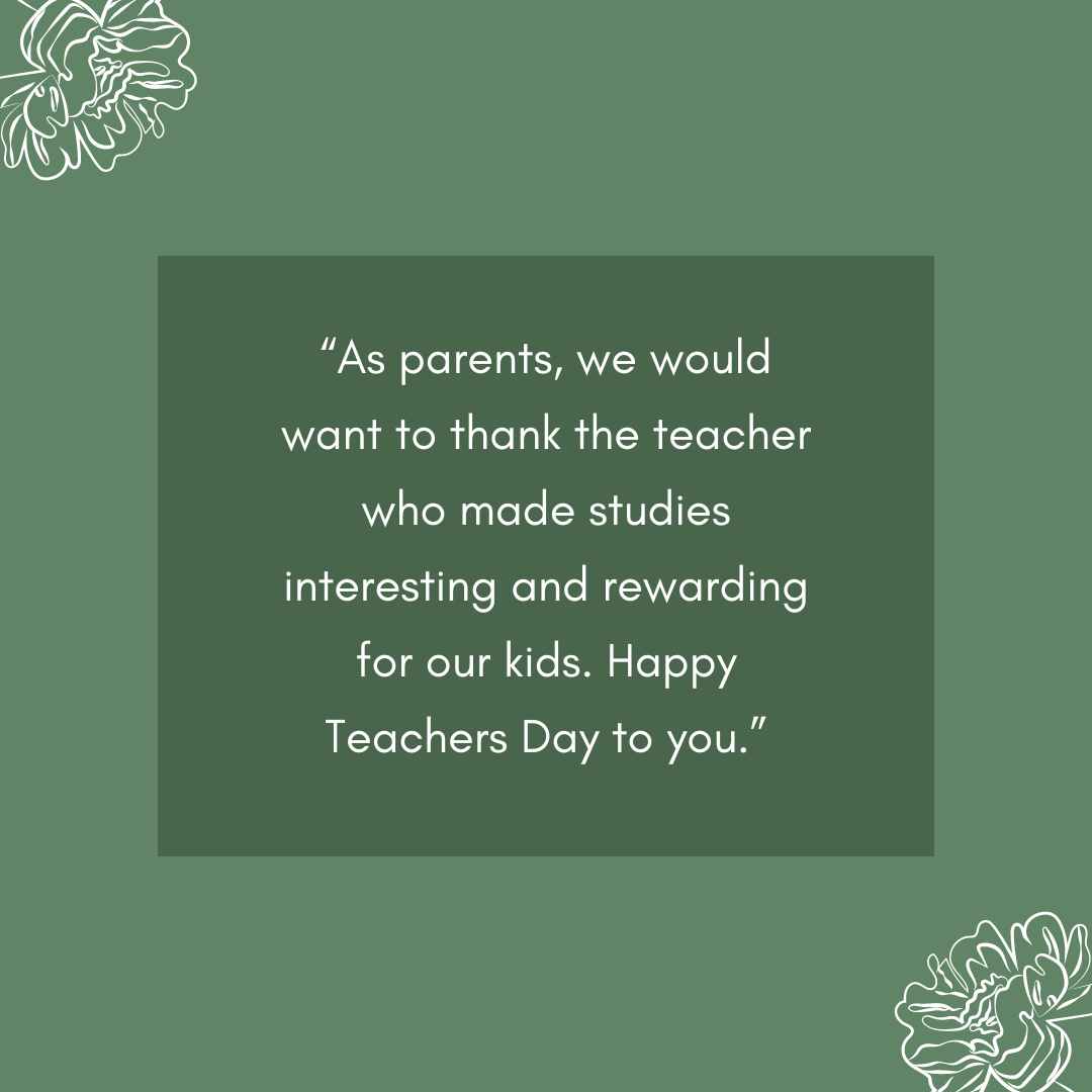 “as parents, we would want to thank the teacher who made studies interesting and rewarding for our kids happy teachers day to you ”
