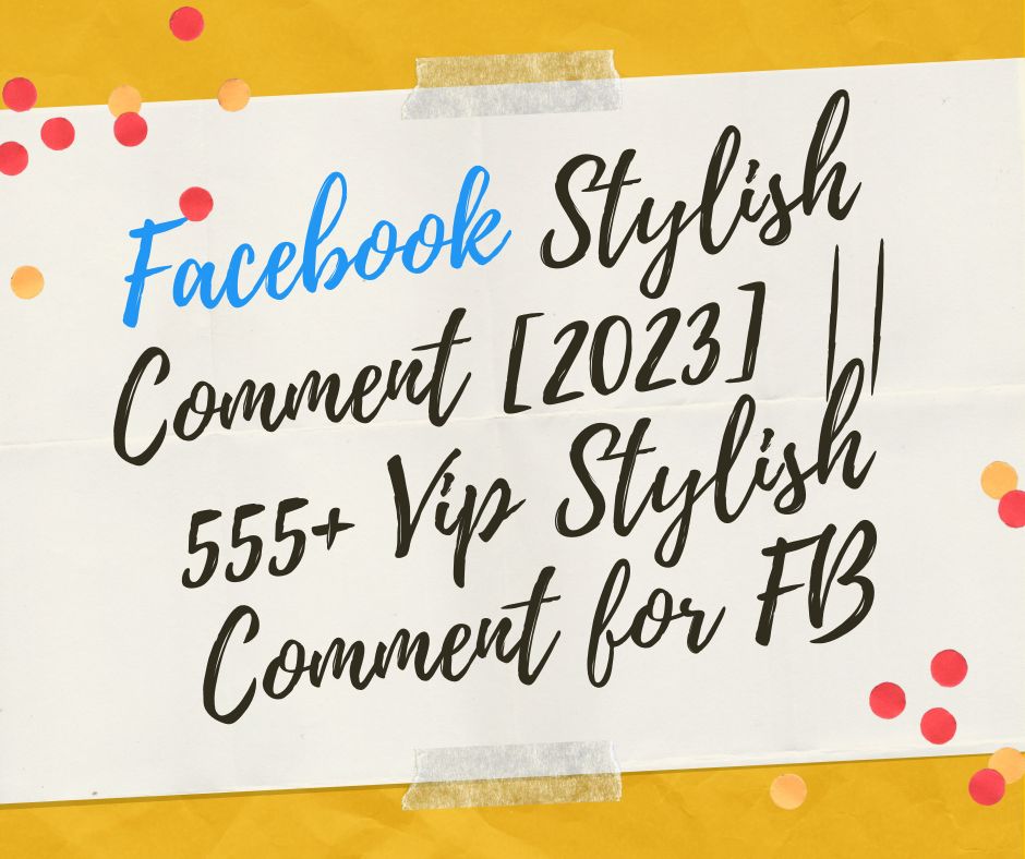 facebook stylish comment [2023] 555+ vip stylish comment for fb