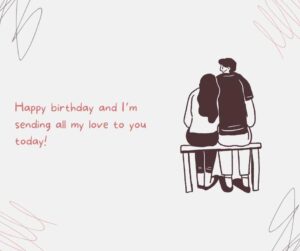 happy birthday and i’m sending all my love to you today!