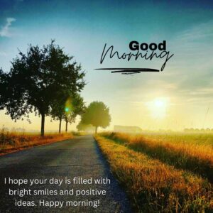 I hope your day is filled with bright smiles and positive ideas. Happy morning i hope your day is filled with bright smiles and positive ideas happy morning!