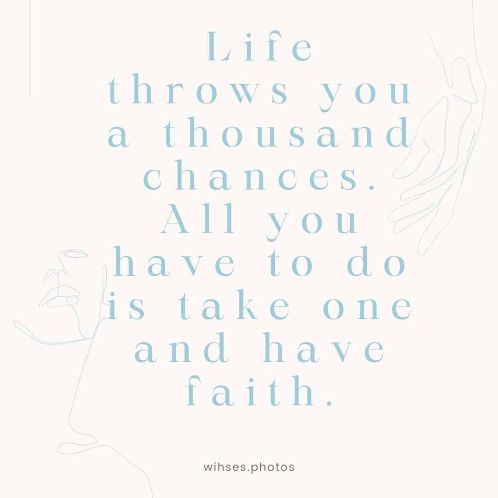Life Throws You A Thousand Chances All You Have To Do Is Take One And