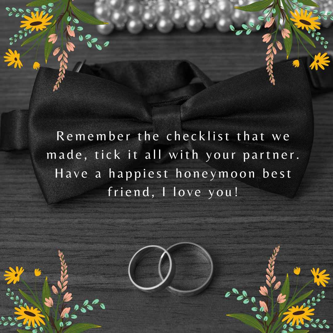 remember the checklist that we made, tick it all with your partner have a happiest honeymoon best friend, i love you!