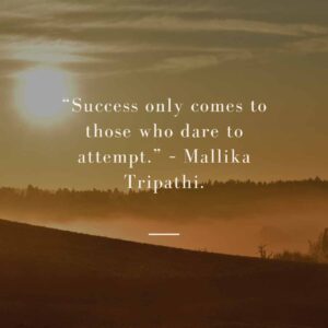 Success only comes to those who dare to attempt. – Mallika Tripathi. “success only comes to those who dare to attempt ” – mallika tripathi