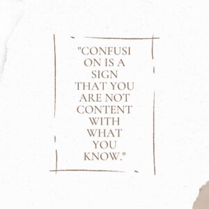 Confusion is a sign that you are not content with what you know. Confusion Is A Sign That You Are Not Content With What You Know