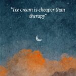 Ice Cream Is Cheaper Than Therapy