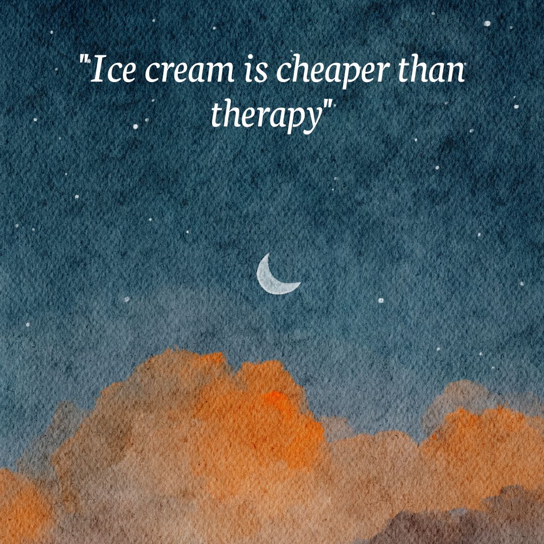 Ice Cream Is Cheaper Than Therapy