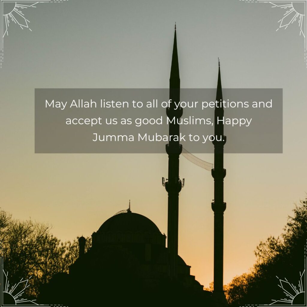 May Allah Listen To All Of Your Petitions And Accept Us As Good Muslims Happy Jumma Mubarak To You 