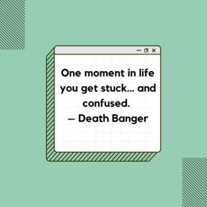 One moment in life you get stuck… and confused. – Death Banger One Moment In Life You Get Stuck… And Confused – Death Banger
