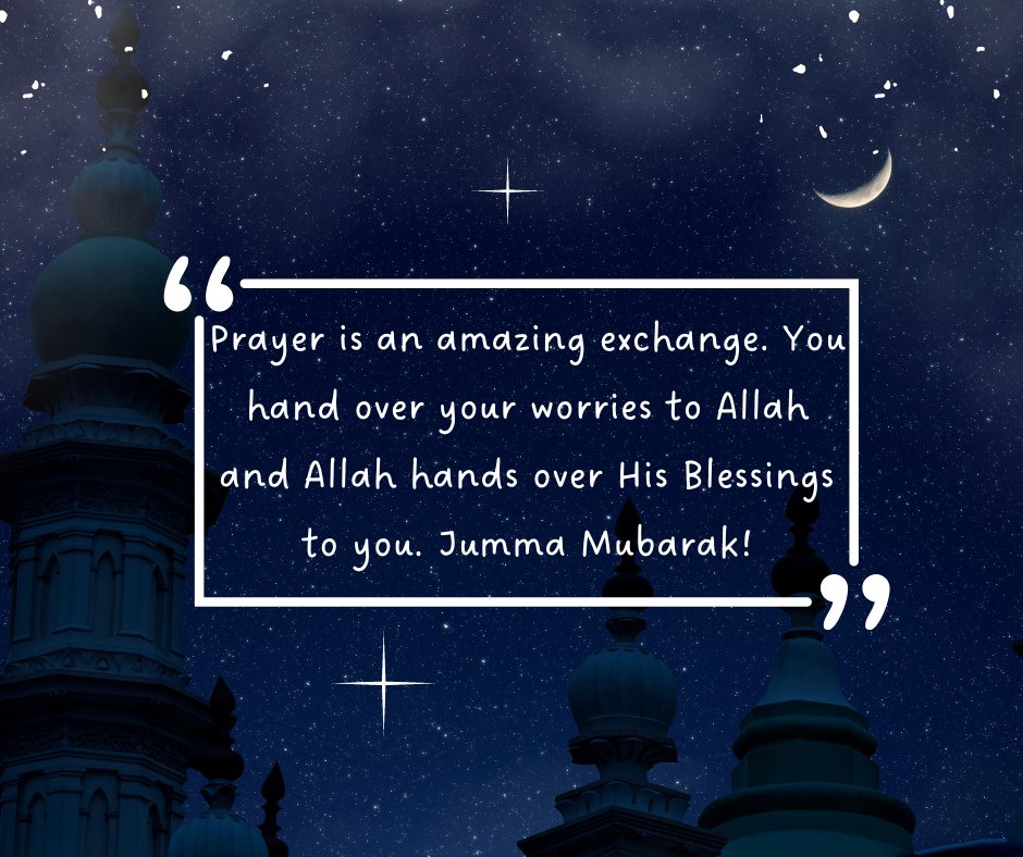 Prayer Is An Amazing Exchange You Hand Over Your Worries To Allah And Allah Hands Over His Blessings To You Jumma Mubarak