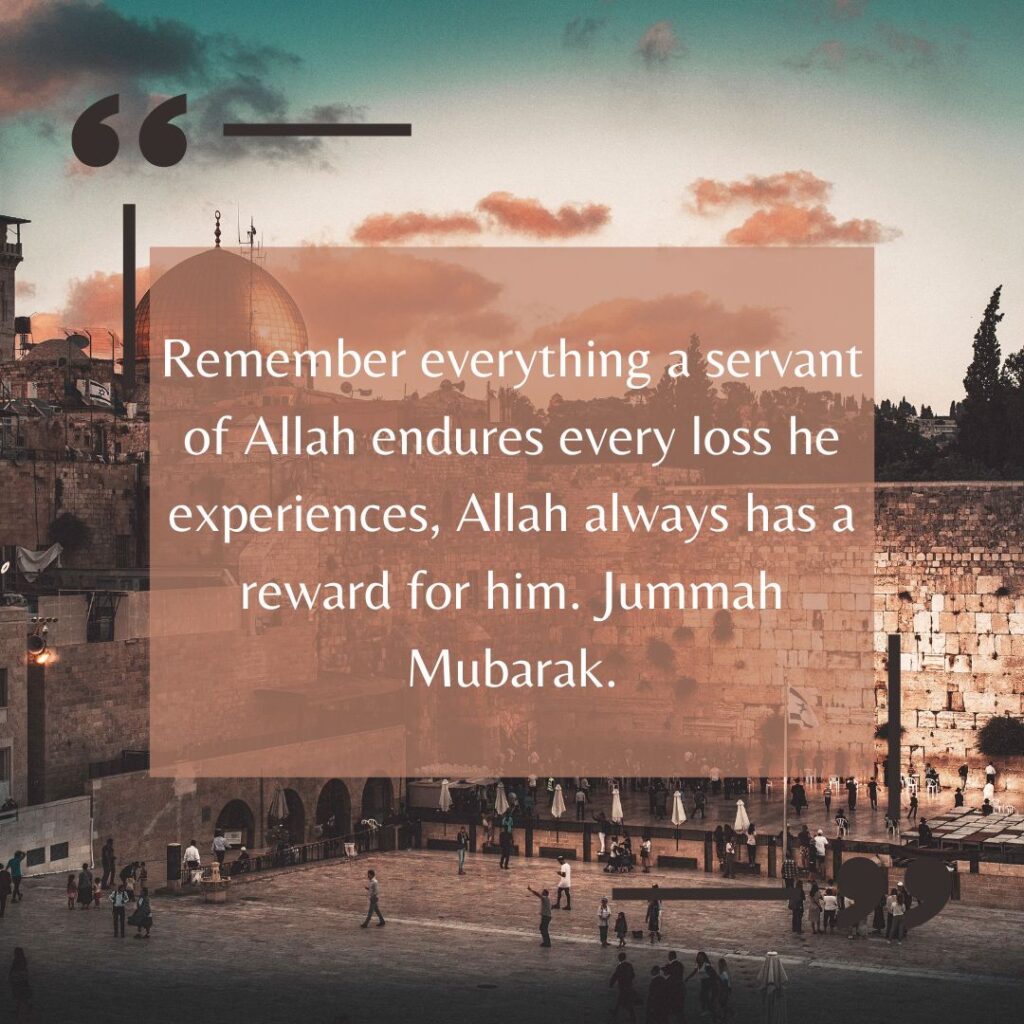 Remember Everything A Servant Of Allah Endures Every Loss He Experiences Allah Always Has A Reward For Him Jummah Mubarak 