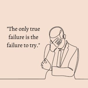 The only true failure is the failure to try. The Only True Failure Is The Failure To Try
