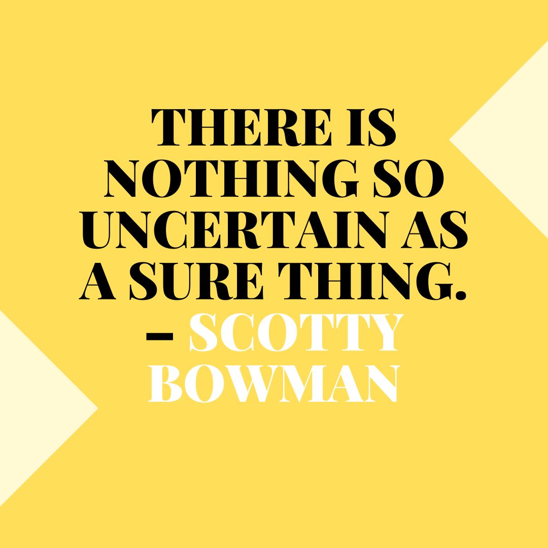 There Is Nothing So Uncertain As A Sure Thing – Scotty Bowman