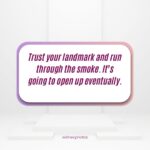 Trust Your Landmark And Run Through The Smoke It’s Going To Open Up Eventually