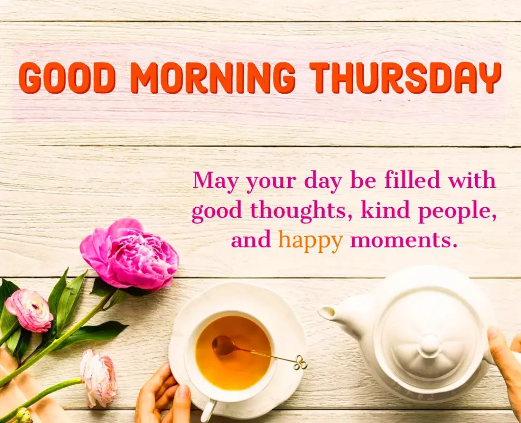 Good Morning thursday.. May your day be filled with good thoughts, kind people and happy moments