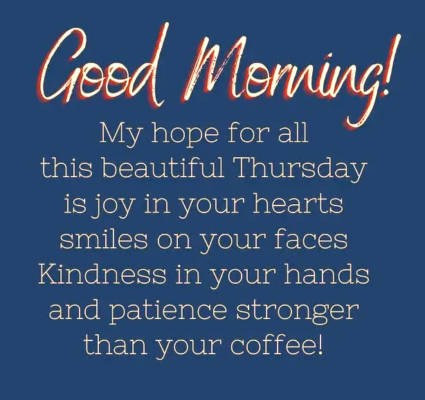 Good Morning My Hope For All This Beautiful Thurday Is Joy In You Hearts Smiles On Your Faces Kindness In Your Hands And Patience Stronger Than Your Coffee