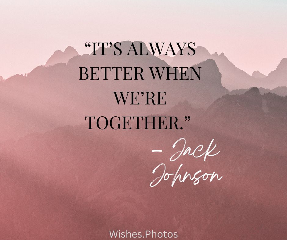 Its Always Better When Were Together – Jack Johnson