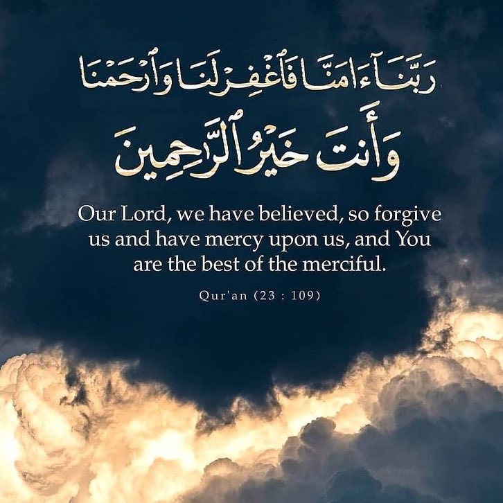 Our Lord we have believed so forgive us and have mercy upon us and You are the best of the Merciful.