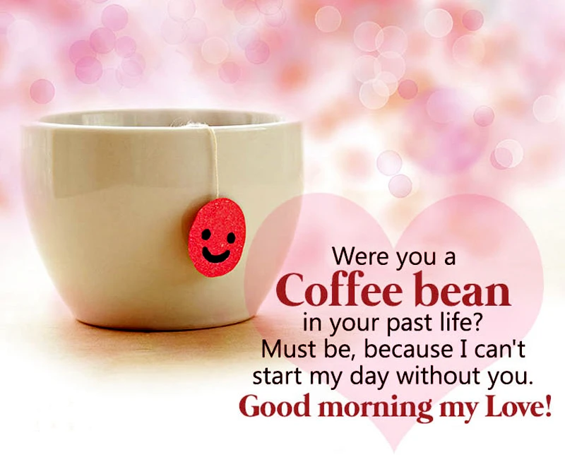 Were You A Coffee Bean In Your Past Life?Sweet Good Morning Messages For Girlfriend