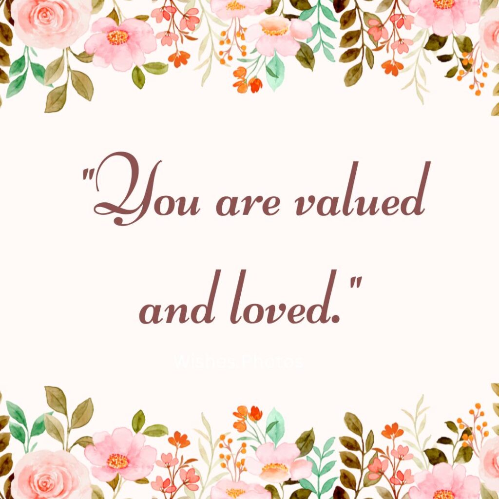 You Are Valued And Loved 