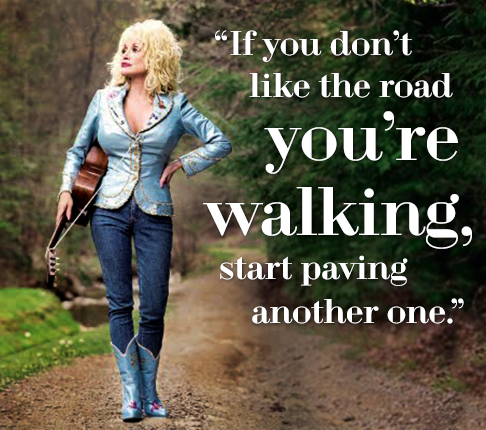 Dolly Parton on Twitter If you dont like the road youre walking start paving another one