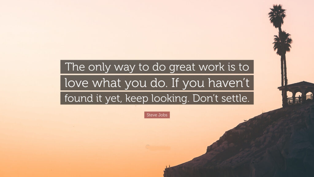 Steve Jobs Quote The only way to do great work is to love what you 1