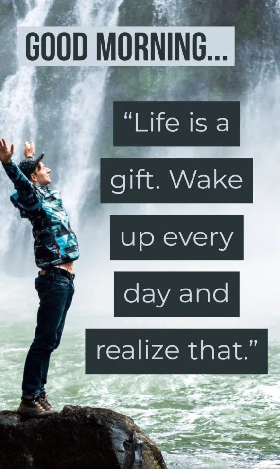 good morning quote Life is a gift. Wake up every day and realize that