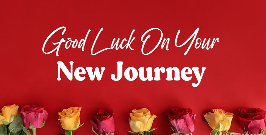 Good Luck On Your New Journey Wishes and Quotes