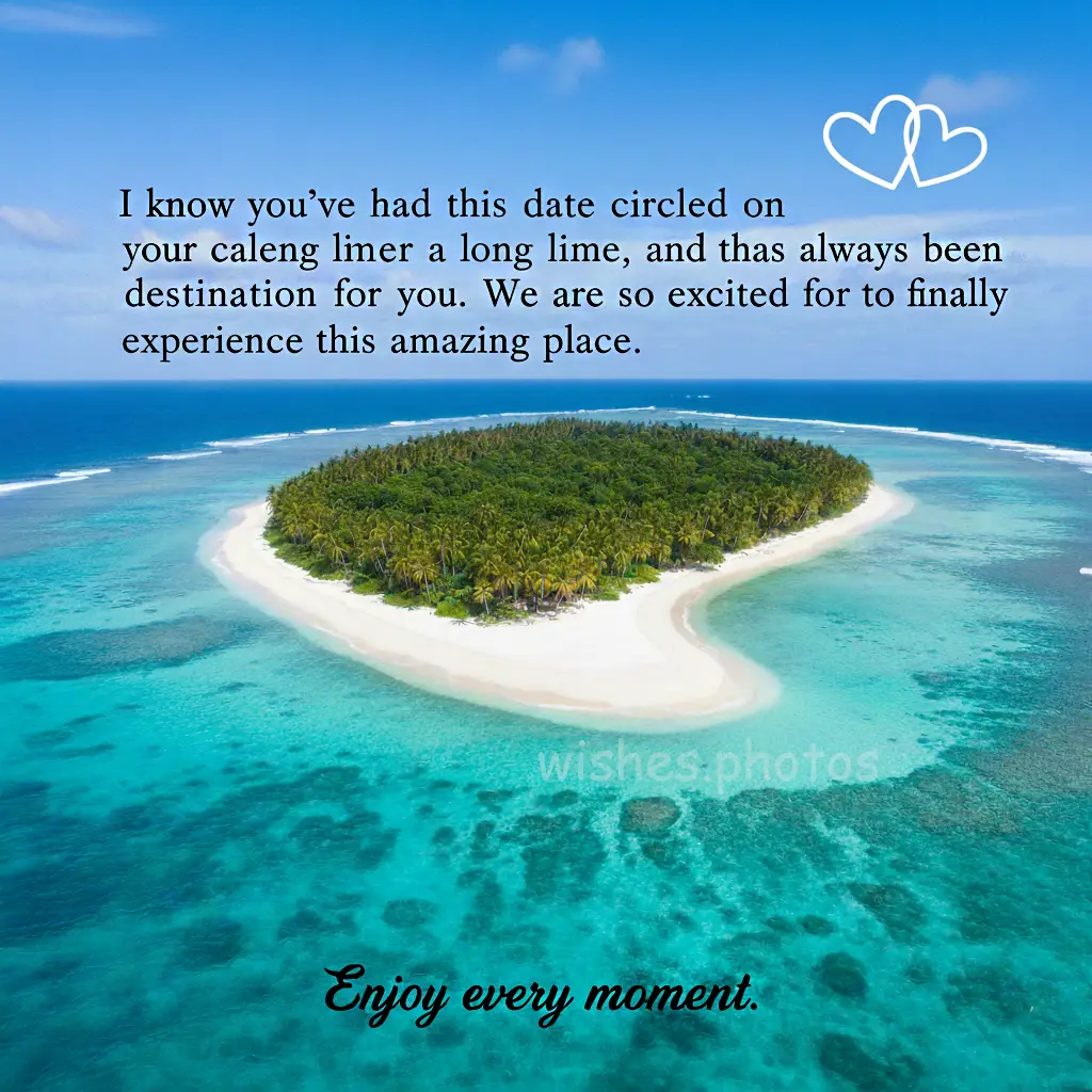 I know you've had this date circled on your calendar for a long time, and that this has always been a dream destination for you