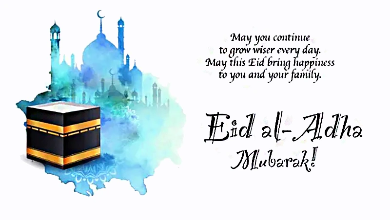 Eid al Adha Mubarak May you continue to grow wiser every day. may this eid bring happiness to you and your family