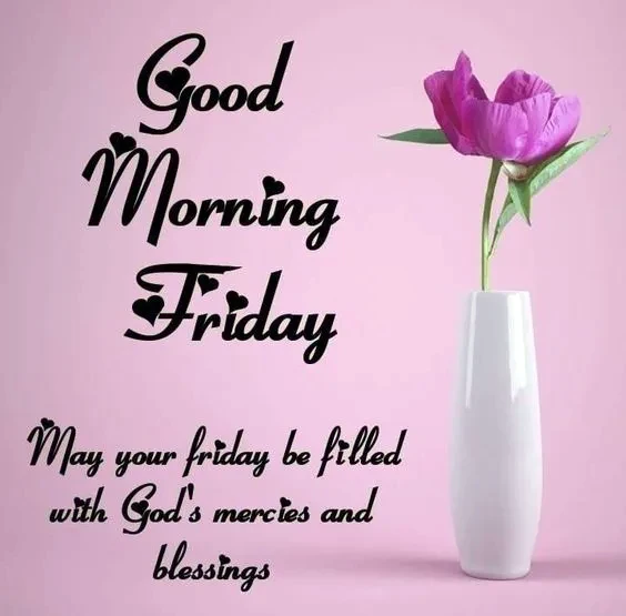 Good morning Friday May Year Friday be late with Gods Marcies and blessings