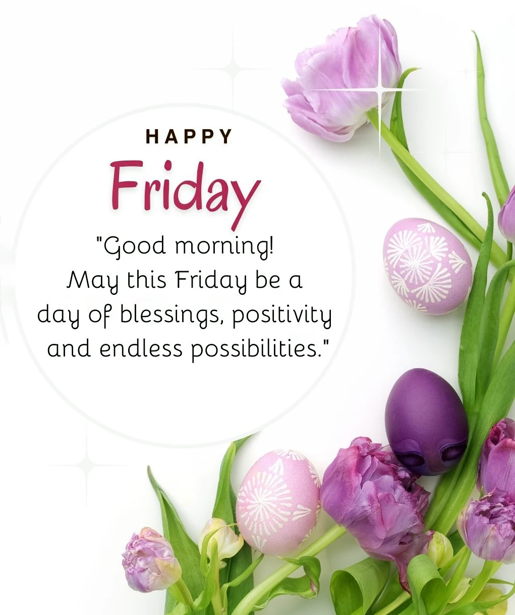 Happy Friday Good mornig may this friday be a day of blessings positivity and endless possibiliteis