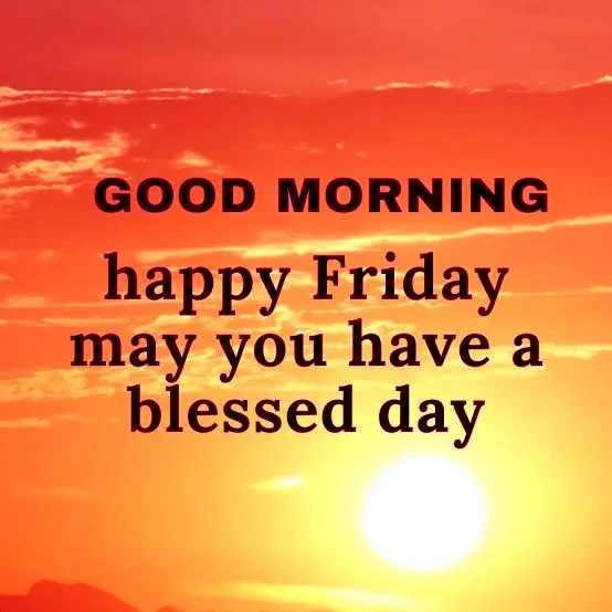 good morning Happy Friday May you have a belessed day