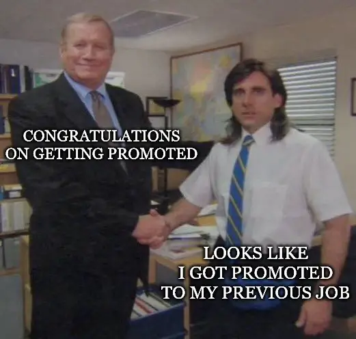 Congratulations on getting promoted. Looks like I got promoted to my previous job The office congratulation Meme