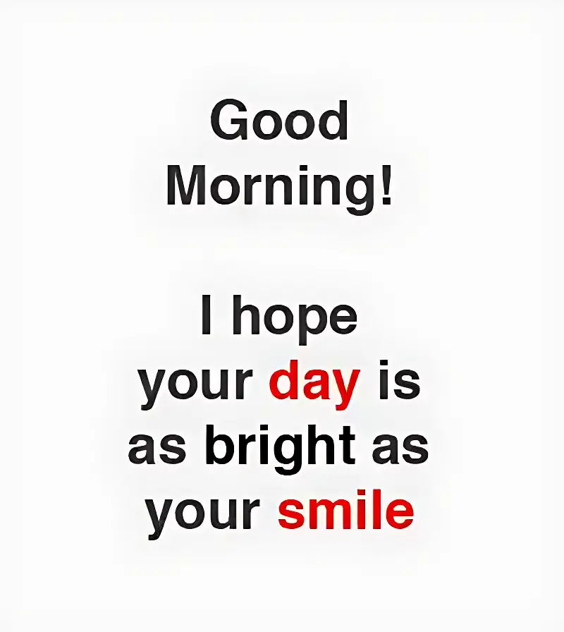Good morning! i hope your day is as bright as your smile.