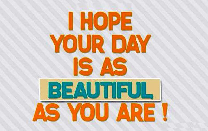 I Hope Your Day Is As Beautiful As You Are