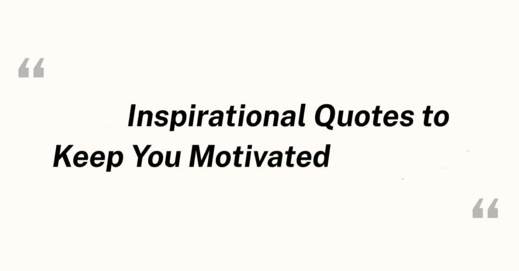 Inspirational Quotes to Keep You Motivated Everyday