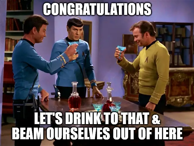 Let s drink to that and beam ourselves out of here Congratulations Start Trek Meme